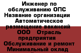 Инженер по обслуживанию ОПС › Название организации ­ Автоматическое размещение вакансий, ООО › Отрасль предприятия ­ Обслуживание и ремонт › Минимальный оклад ­ 70 000 - Все города Работа » Вакансии   . Мордовия респ.
